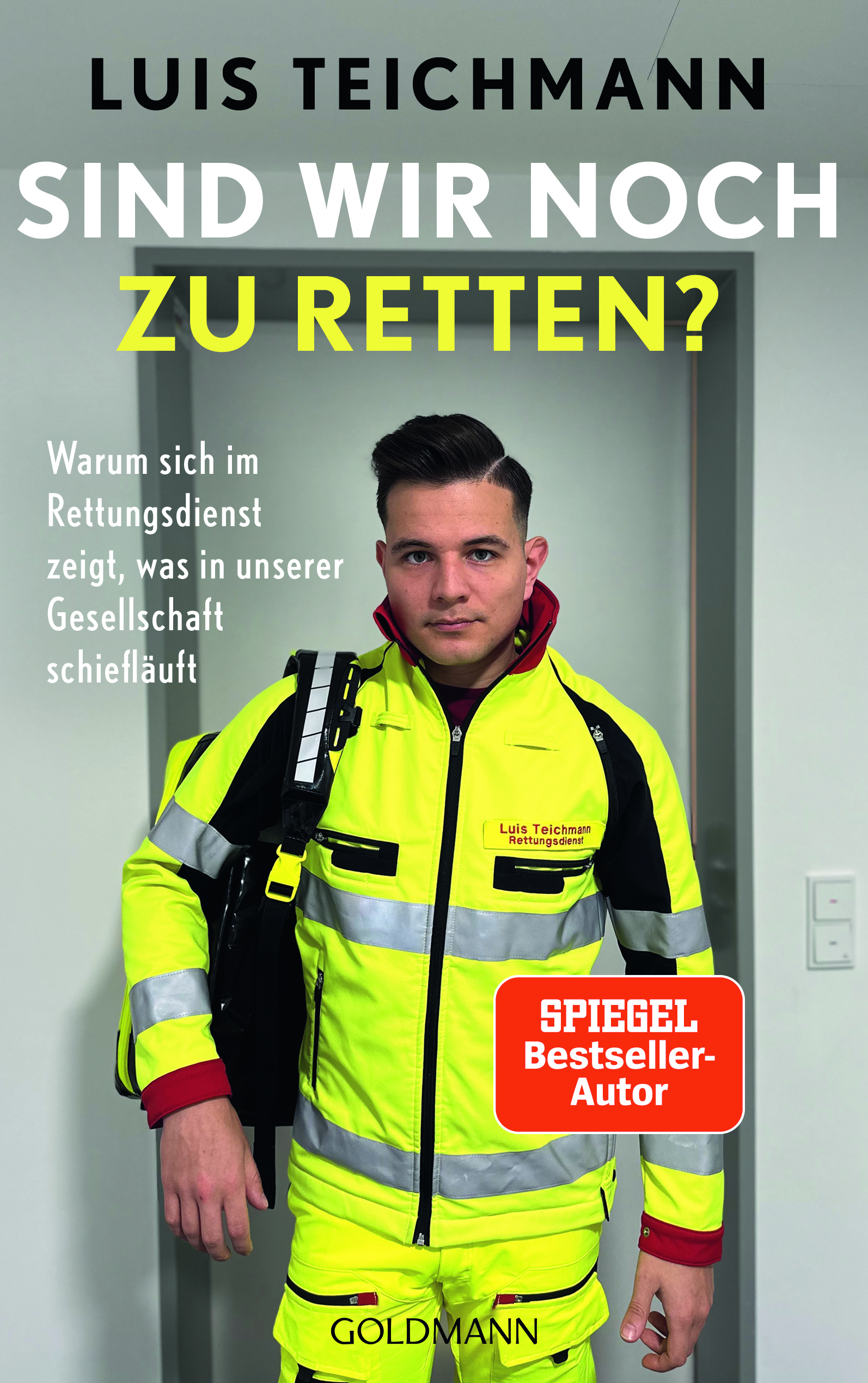 Das Buchcover zeigt einen Mann in einer gelben Rettungsdienst-Uniform, der in einer Tür steht. Oben steht der Name des Autors: "Luis Teichmann". Darunter der Titel des Buches: "Sind wir noch zu retten?" Der Untertitel lautet: "Warum sich im Rettungsdienst zeigt, was in unserer Gesellschaft schiefläuft". Unten rechts befindet sich ein rotes Label mit der Aufschrift "SPIEGEL Bestseller". Unten ist das Logo des Verlags "Goldmann" zu sehen.